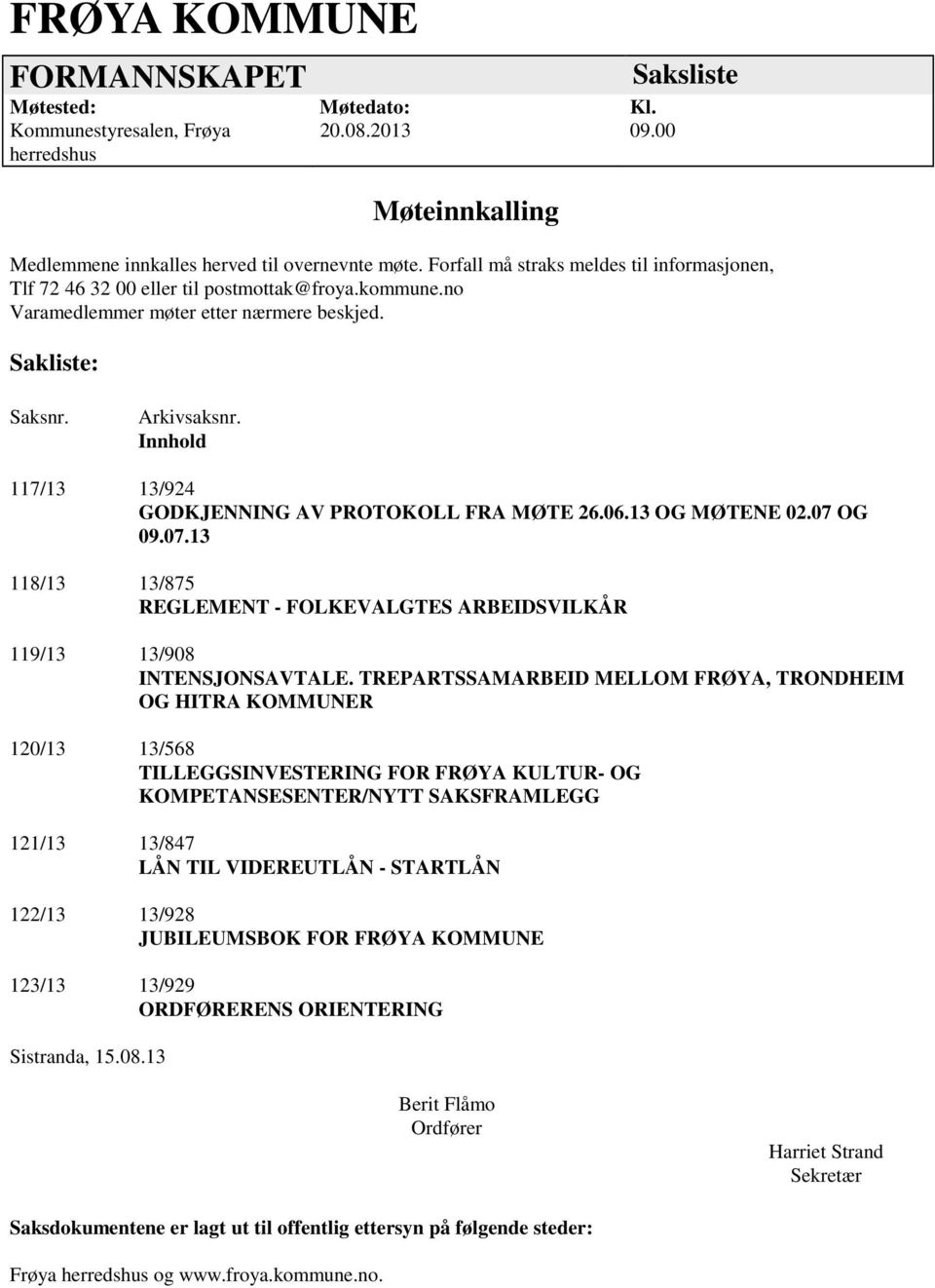 Innhold 117/13 13/924 GODKJENNING AV PROTOKOLL FRA MØTE 26.06.13 OG MØTENE 02.07 OG 09.07.13 118/13 13/875 REGLEMENT - FOLKEVALGTES ARBEIDSVILKÅR 119/13 13/908 INTENSJONSAVTALE.