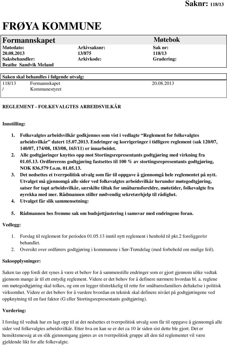 2013 / Kommunestyret REGLEMENT - FOLKEVALGTES ARBEIDSVILKÅR Innstilling: 1. Folkevalgtes arbeidsvilkår godkjennes som vist i vedlagte Reglement for folkevalgtes arbeidsvilkår datert 15.07.2013. Endringer og korrigeringer i tidligere reglement (sak 120/07, 140/07, 174/08, 183/08, 165/11) er innarbeidet.