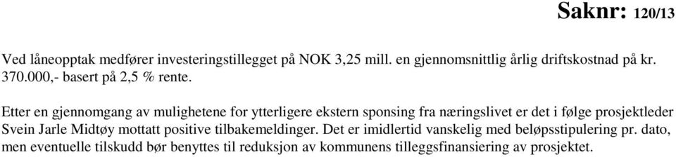 Etter en gjennomgang av mulighetene for ytterligere ekstern sponsing fra næringslivet er det i følge prosjektleder Svein