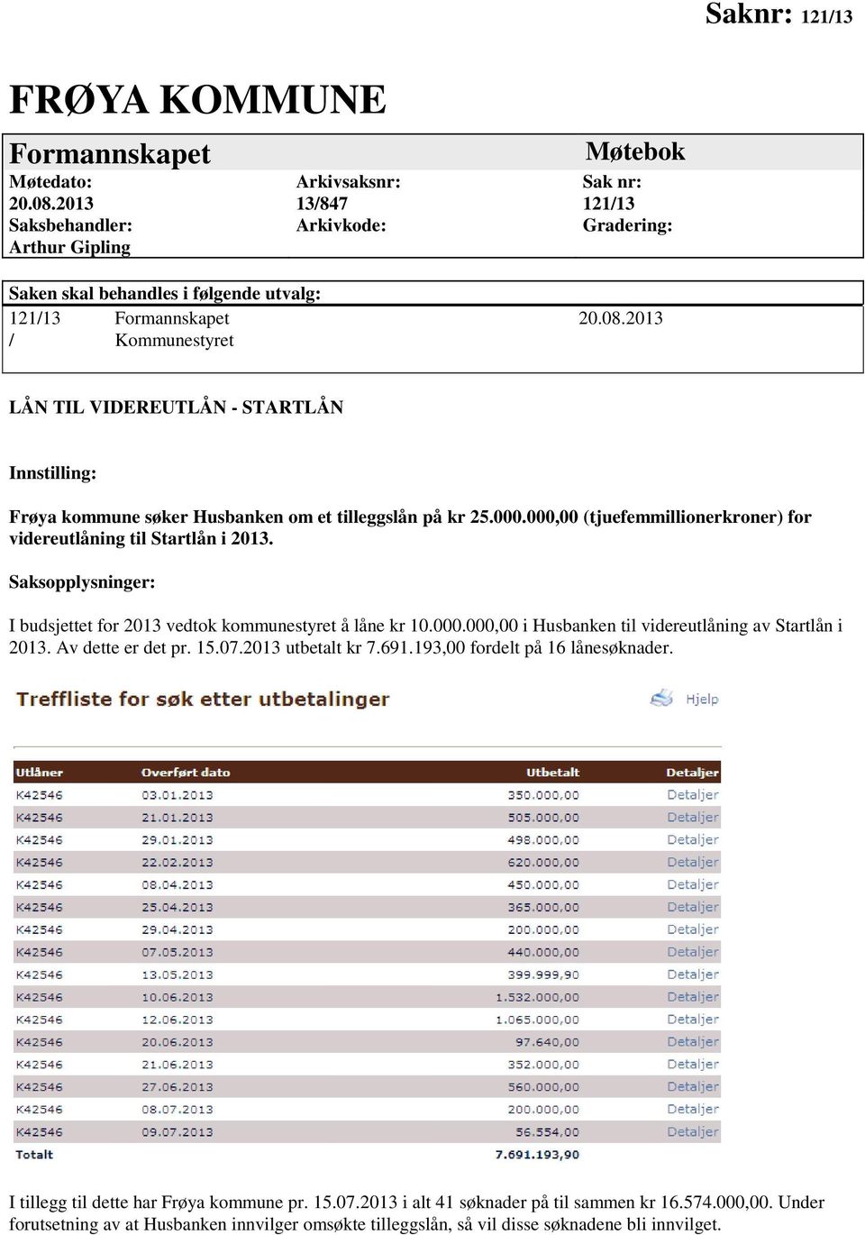 2013 / Kommunestyret LÅN TIL VIDEREUTLÅN - STARTLÅN Innstilling: Frøya kommune søker Husbanken om et tilleggslån på kr 25.000.000,00 (tjuefemmillionerkroner) for videreutlåning til Startlån i 2013.