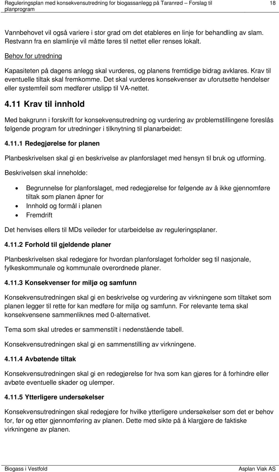 Det skal vurderes konsekvenser av uforutsette hendelser eller systemfeil som medfører utslipp til VA-nettet. 4.