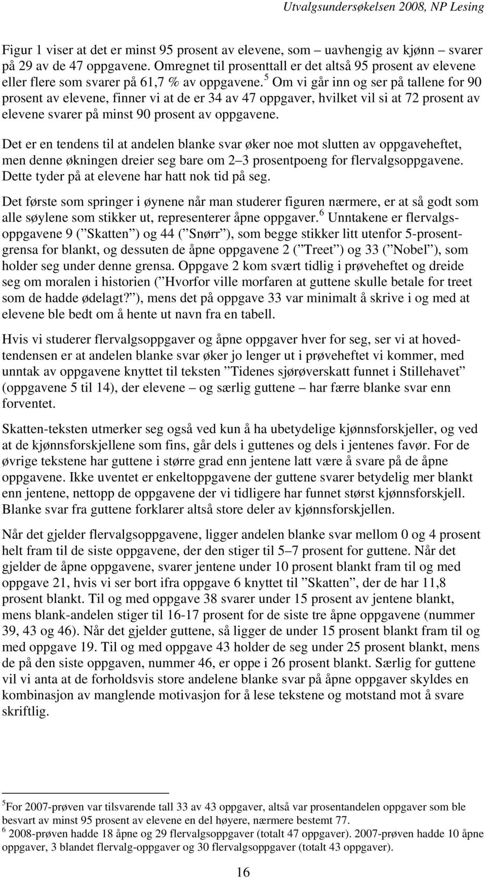 5 Om vi går inn og ser på tallene for 90 prosent av elevene, finner vi at de er 34 av 47 oppgaver, hvilket vil si at 72 prosent av elevene svarer på minst 90 prosent av oppgavene.