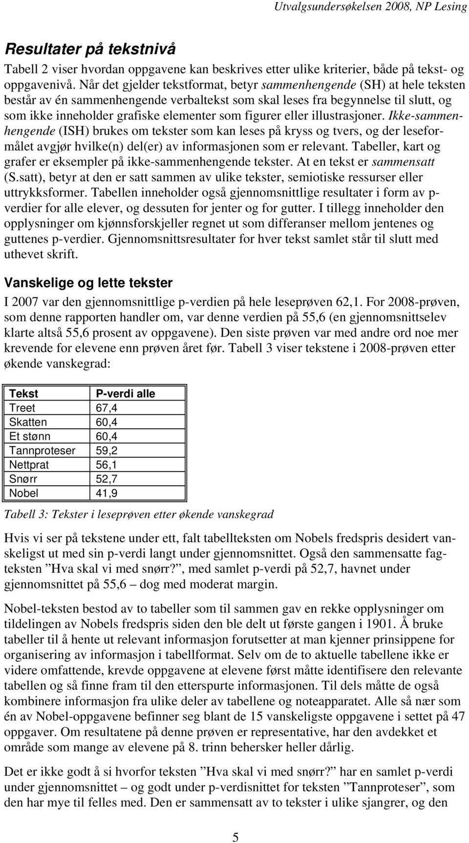 figurer eller illustrasjoner. Ikke-sammenhengende (ISH) brukes om tekster som kan leses på kryss og tvers, og der leseformålet avgjør hvilke(n) del(er) av informasjonen som er relevant.