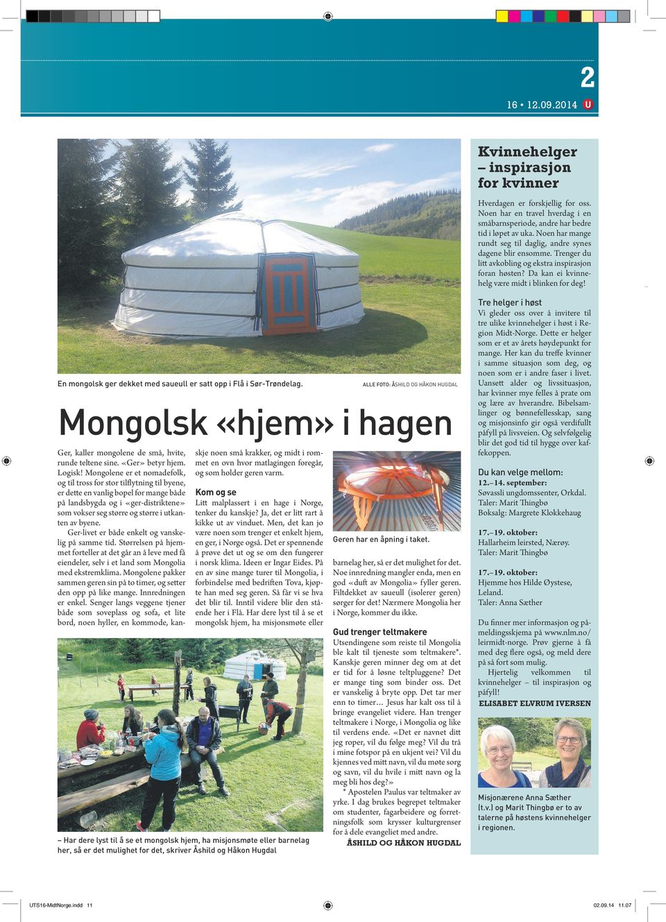 En mongolsk ger dekket med saueull er satt opp i Flå i Sør-Trøndelag. Mongolsk «hjem» i hagen Ger, kaller mongolene de små, hvite, runde teltene sine. «Ger» betyr hjem. Logisk!