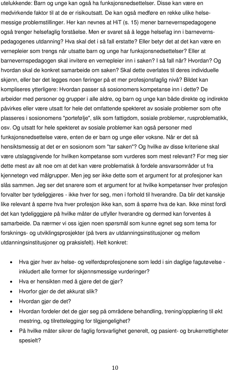 Eller betyr det at det kan være en vernepleier som trengs når utsatte barn og unge har funksjonsnedsettelser? Eller at barnevernspedagogen skal invitere en vernepleier inn i saken? I så fall når?