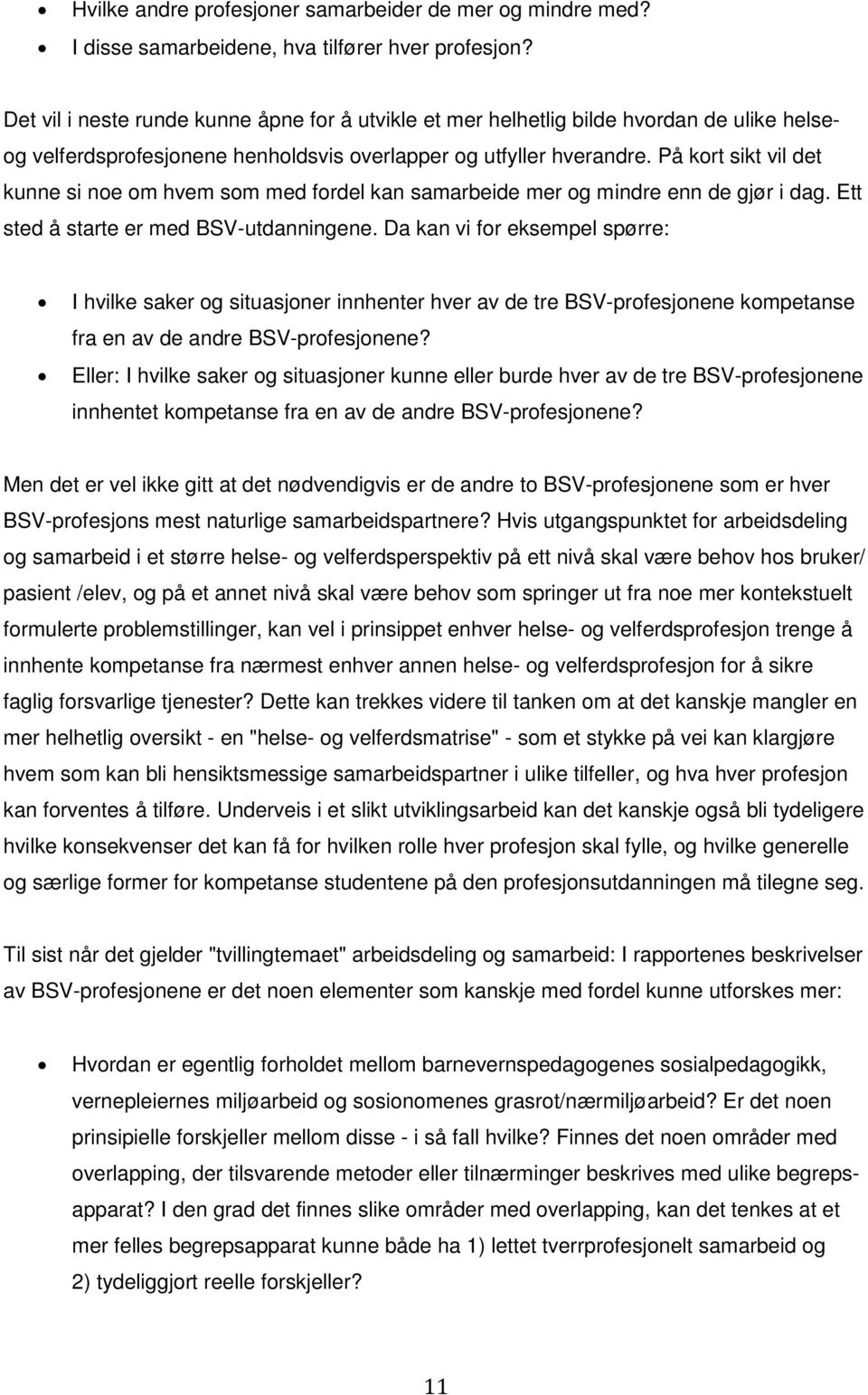 På kort sikt vil det kunne si noe om hvem som med fordel kan samarbeide mer og mindre enn de gjør i dag. Ett sted å starte er med BSV-utdanningene.