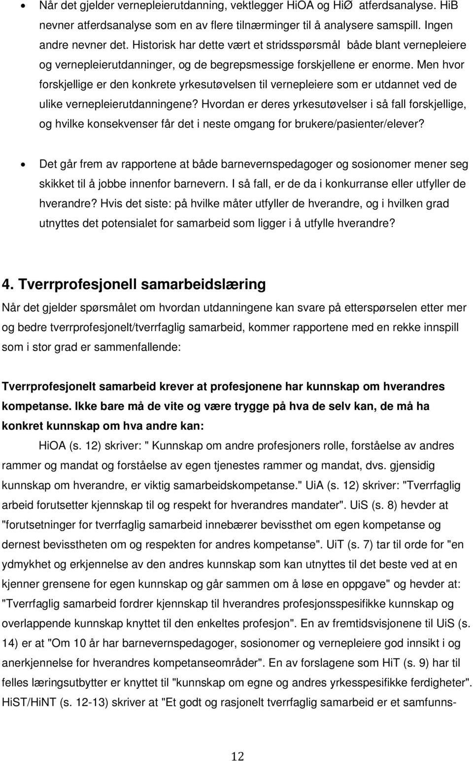 Men hvor forskjellige er den konkrete yrkesutøvelsen til vernepleiere som er utdannet ved de ulike vernepleierutdanningene?