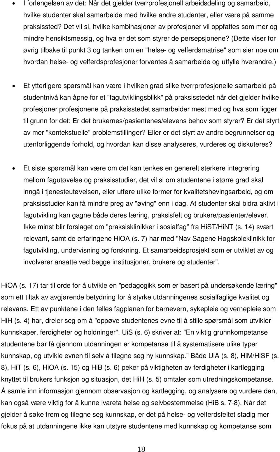 (Dette viser for øvrig tilbake til punkt 3 og tanken om en "helse- og velferdsmatrise" som sier noe om hvordan helse- og velferdsprofesjoner forventes å samarbeide og utfylle hverandre.