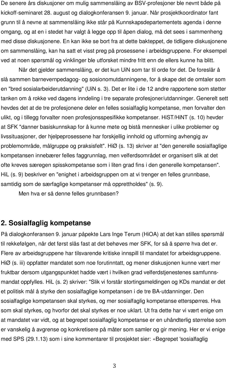 sammenheng med disse diskusjonene. En kan ikke se bort fra at dette bakteppet, de tidligere diskusjonene om sammenslåing, kan ha satt et visst preg på prosessene i arbeidsgruppene.