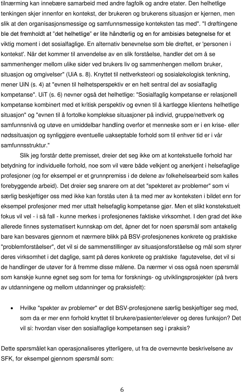 "I drøftingene ble det fremholdt at det helhetlige er lite håndterlig og en for ambisiøs betegnelse for et viktig moment i det sosialfaglige.