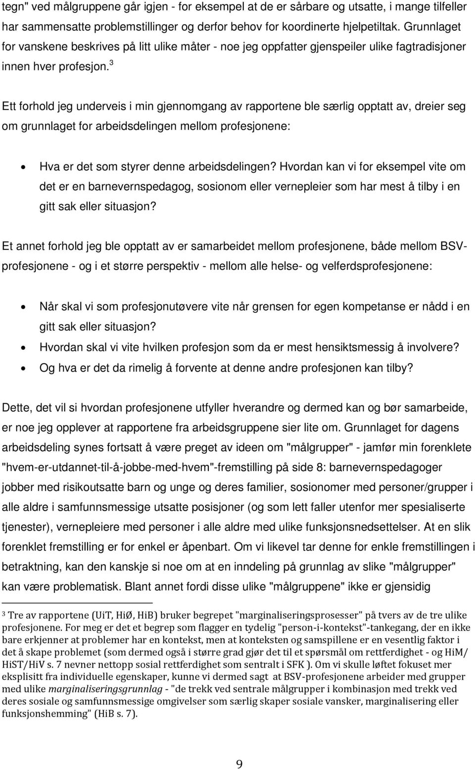 3 Ett forhold jeg underveis i min gjennomgang av rapportene ble særlig opptatt av, dreier seg om grunnlaget for arbeidsdelingen mellom profesjonene: Hva er det som styrer denne arbeidsdelingen?