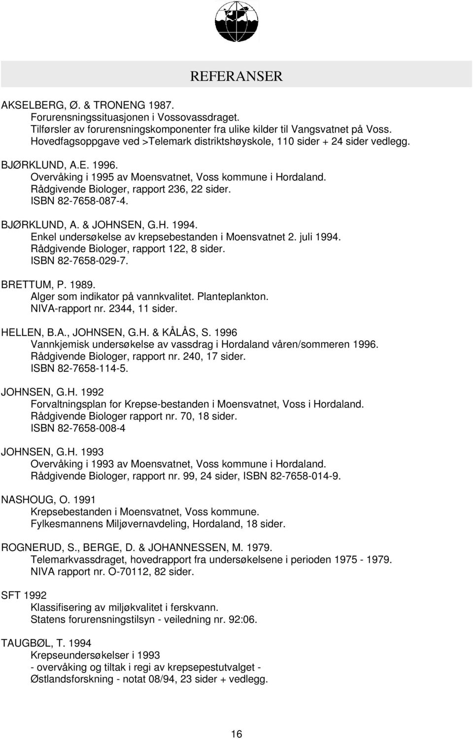 Rådgivende Biologer, rapport 236, 22 sider. ISBN 82-7658-087-4. BJØRKLUND, A. & JOHNSEN, G.H. 1994. Enkel undersøkelse av krepsebestanden i Moensvatnet 2. juli 1994.