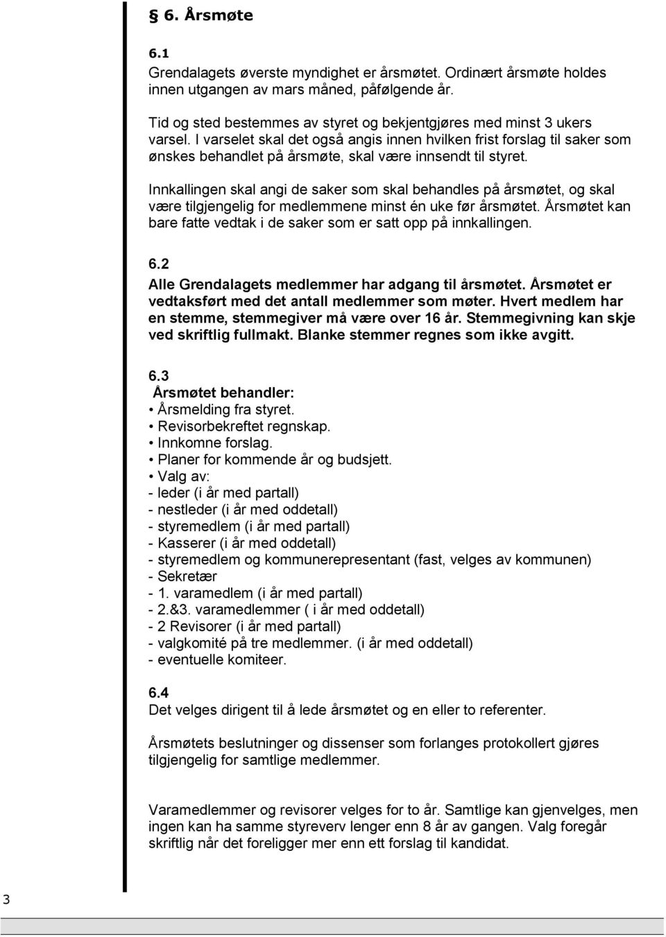 I varselet skal det også angis innen hvilken frist forslag til saker som ønskes behandlet på årsmøte, skal være innsendt til styret.