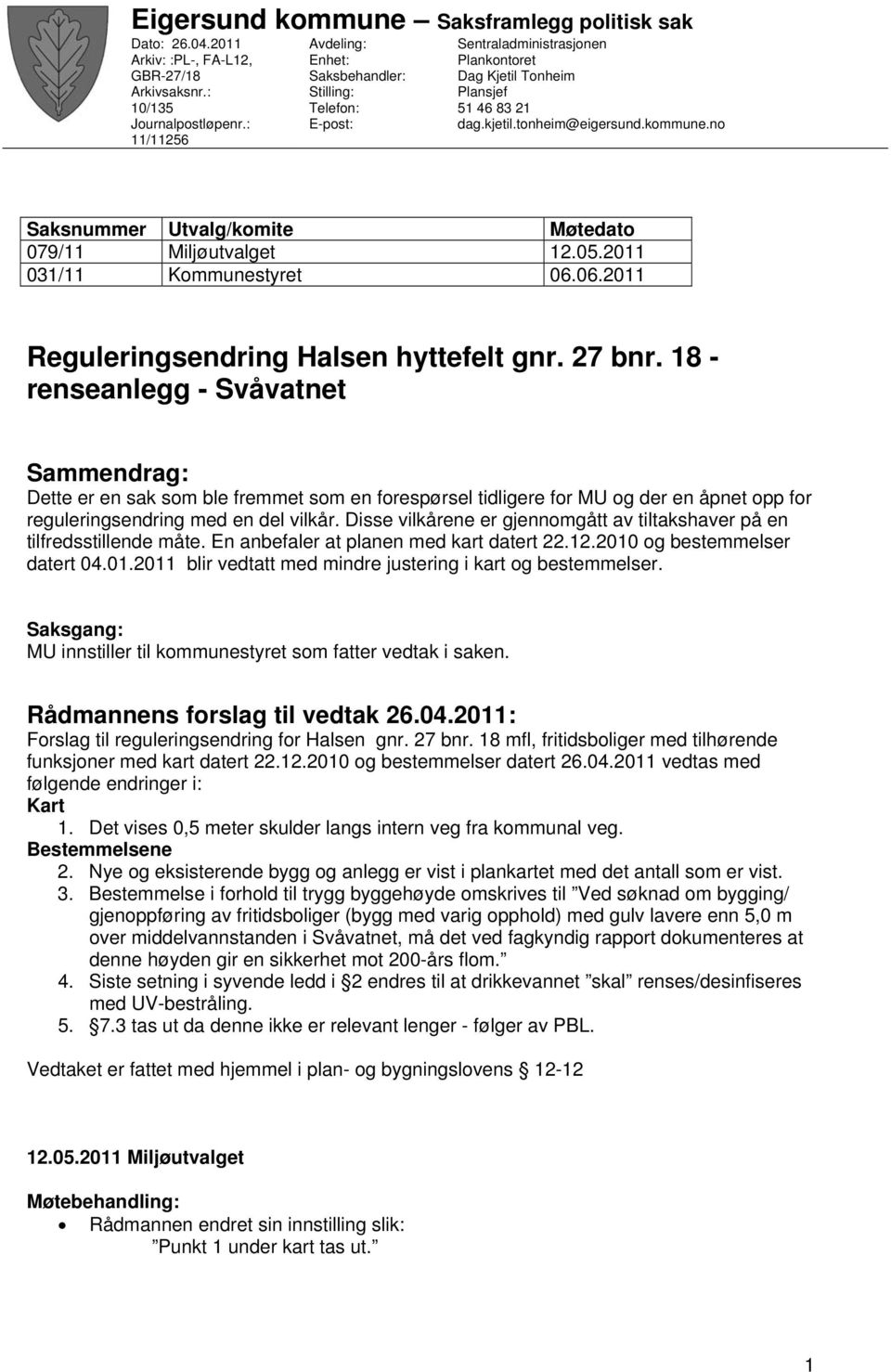 no Saksnummer Utvalg/komite Møtedato 079/11 Miljøutvalget 12.05.2011 031/11 Kommunestyret 06.06.2011 Reguleringsendring Halsen hyttefelt gnr. 27 bnr.