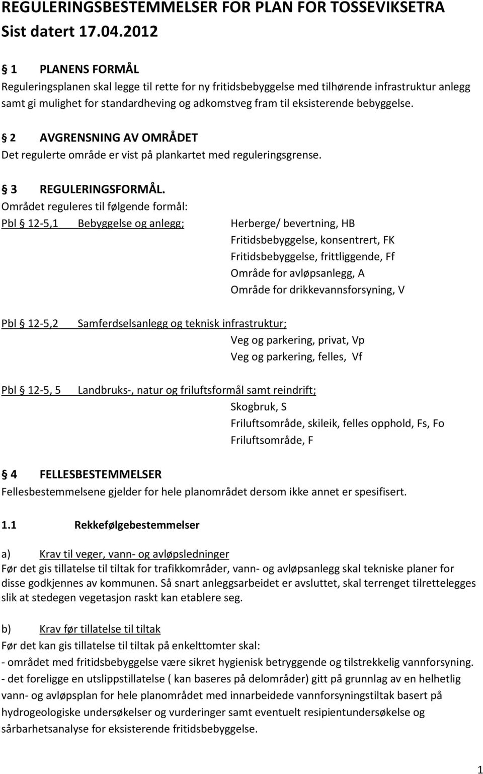 bebyggelse. 2 AVGRENSNING AV OMRÅDET Det regulerte område er vist på plankartet med reguleringsgrense. 3 REGULERINGSFORMÅL.