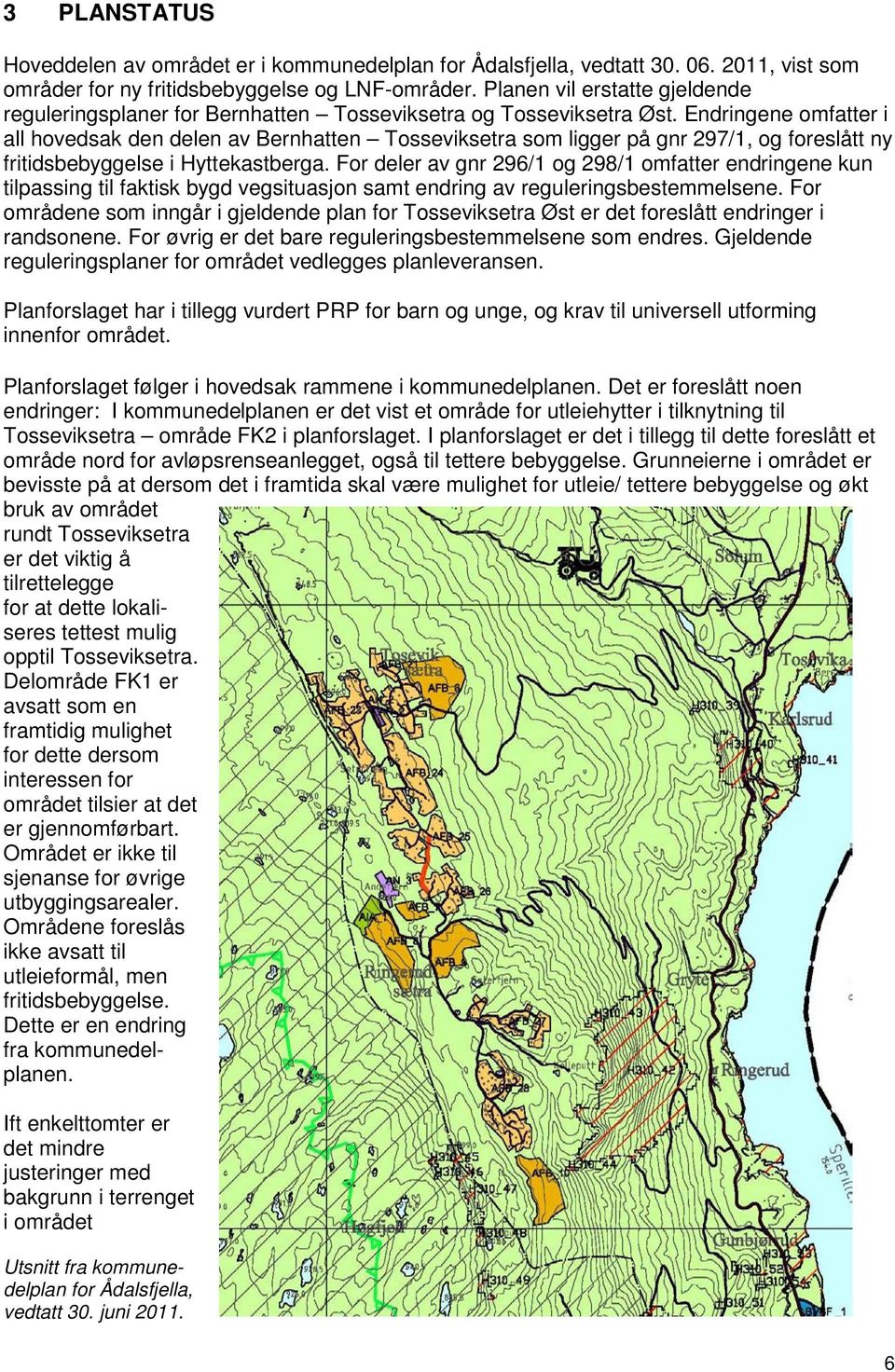 Endringene omfatter i all hovedsak den delen av Bernhatten Tosseviksetra som ligger på gnr 297/1, og foreslått ny fritidsbebyggelse i Hyttekastberga.