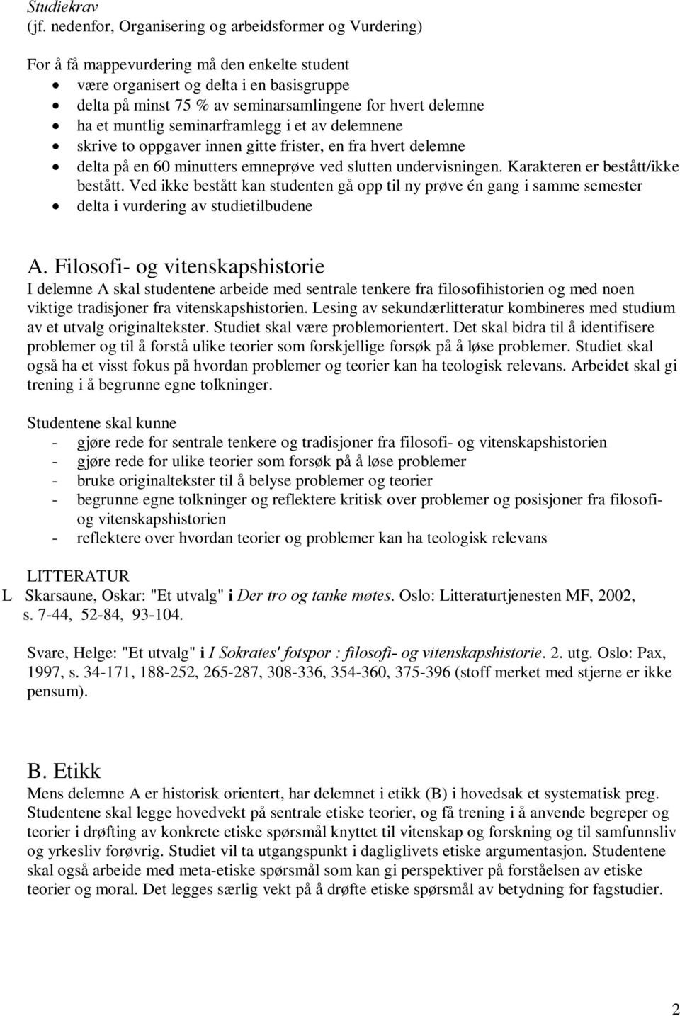 delemne ha et muntlig seminarframlegg i et av delemnene skrive to oppgaver innen gitte frister, en fra hvert delemne delta på en 60 minutters emneprøve ved slutten undervisningen.