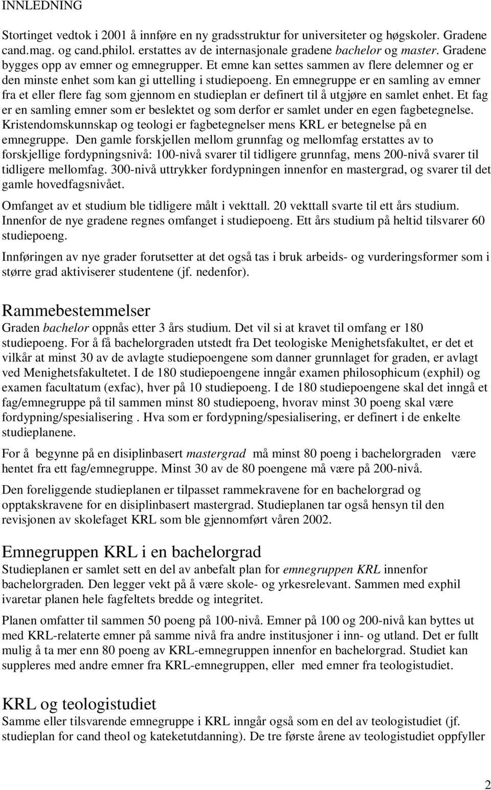 En emnegruppe er en samling av emner fra et eller flere fag som gjennom en studieplan er definert til å utgjøre en samlet enhet.