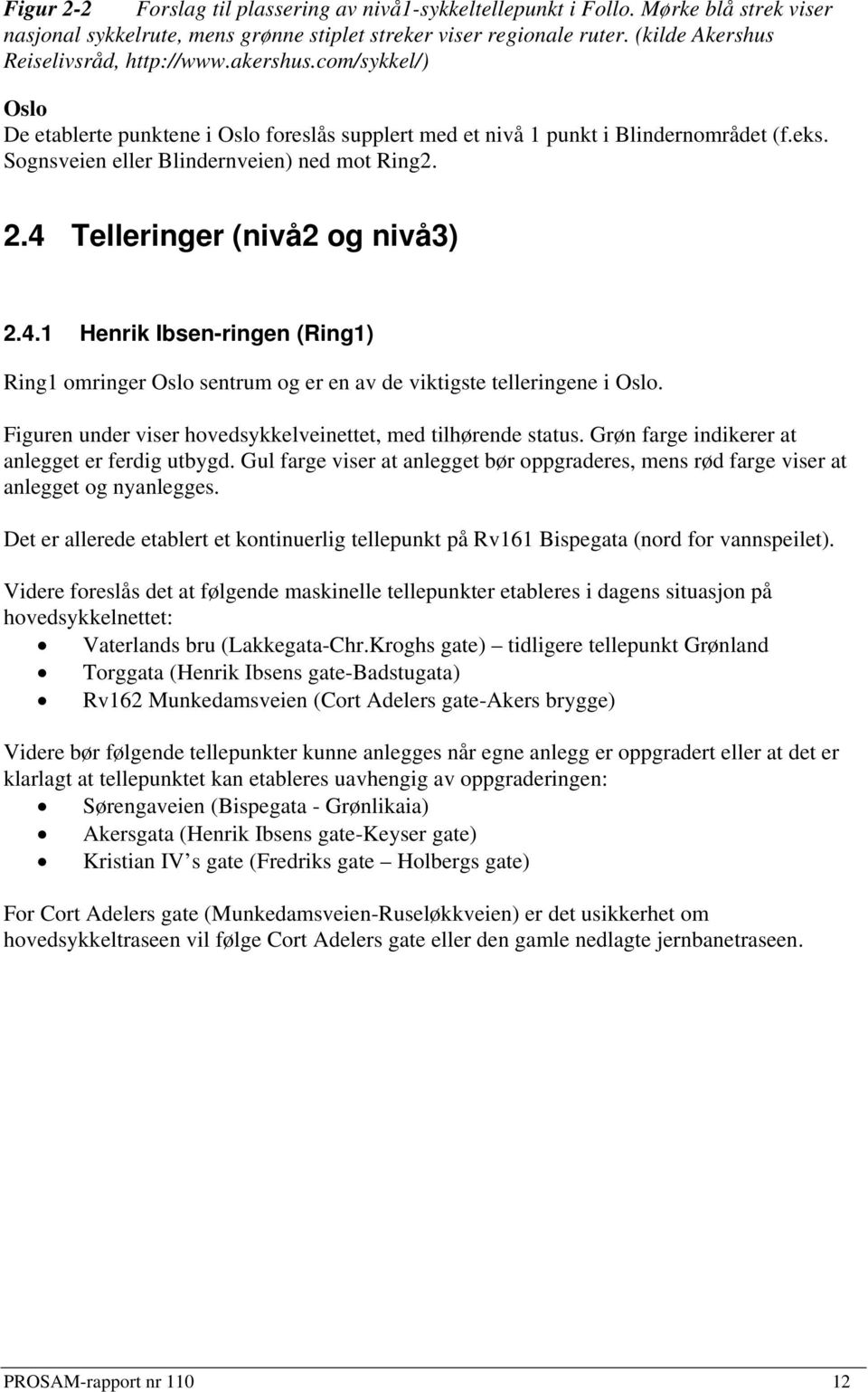 Sognsveien eller Blindernveien) ned mot Ring2. 2.4 Telleringer (nivå2 og nivå3) 2.4.1 Henrik Ibsen-ringen (Ring1) Ring1 omringer Oslo sentrum og er en av de viktigste telleringene i Oslo.