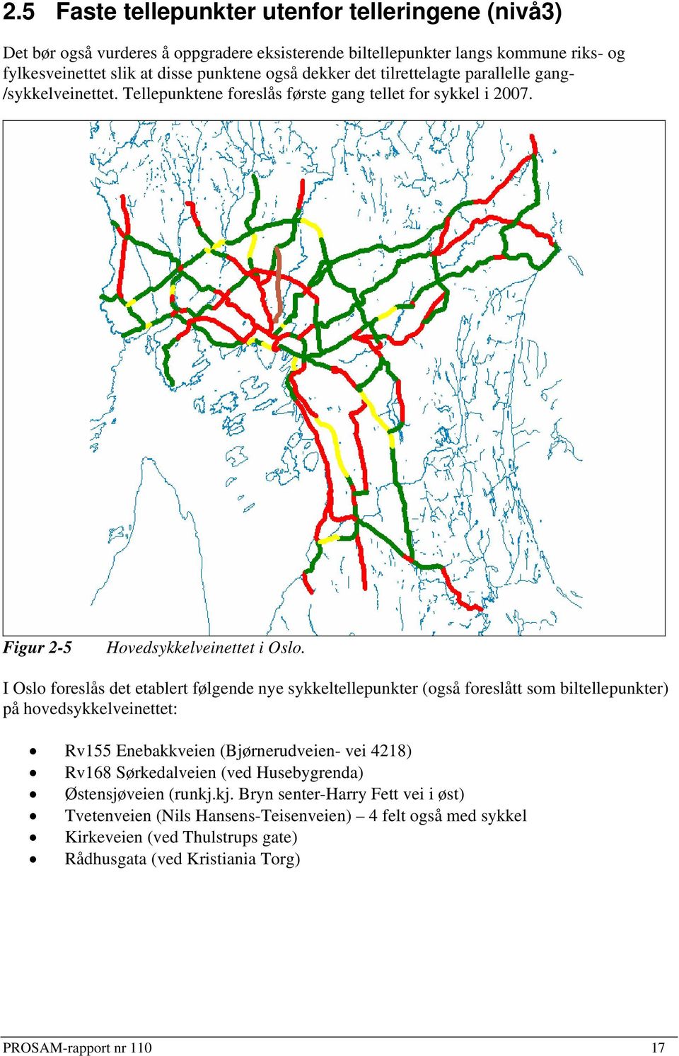 I Oslo foreslås det etablert følgende nye sykkeltellepunkter (også foreslått som biltellepunkter) på hovedsykkelveinettet: Rv155 Enebakkveien (Bjørnerudveien- vei 4218) Rv168 Sørkedalveien