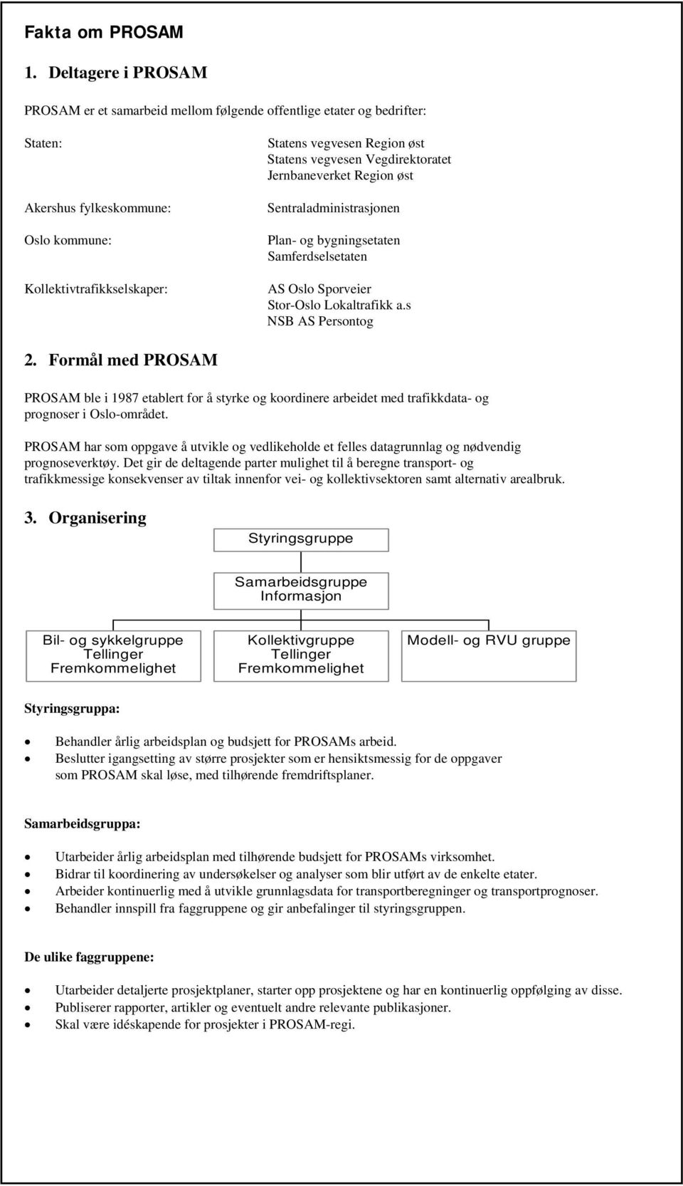 vegvesen Vegdirektoratet Jernbaneverket Region øst Sentraladministrasjonen Plan- og bygningsetaten Samferdselsetaten AS Oslo Sporveier Stor-Oslo Lokaltrafikk a.s NSB AS Persontog 2.