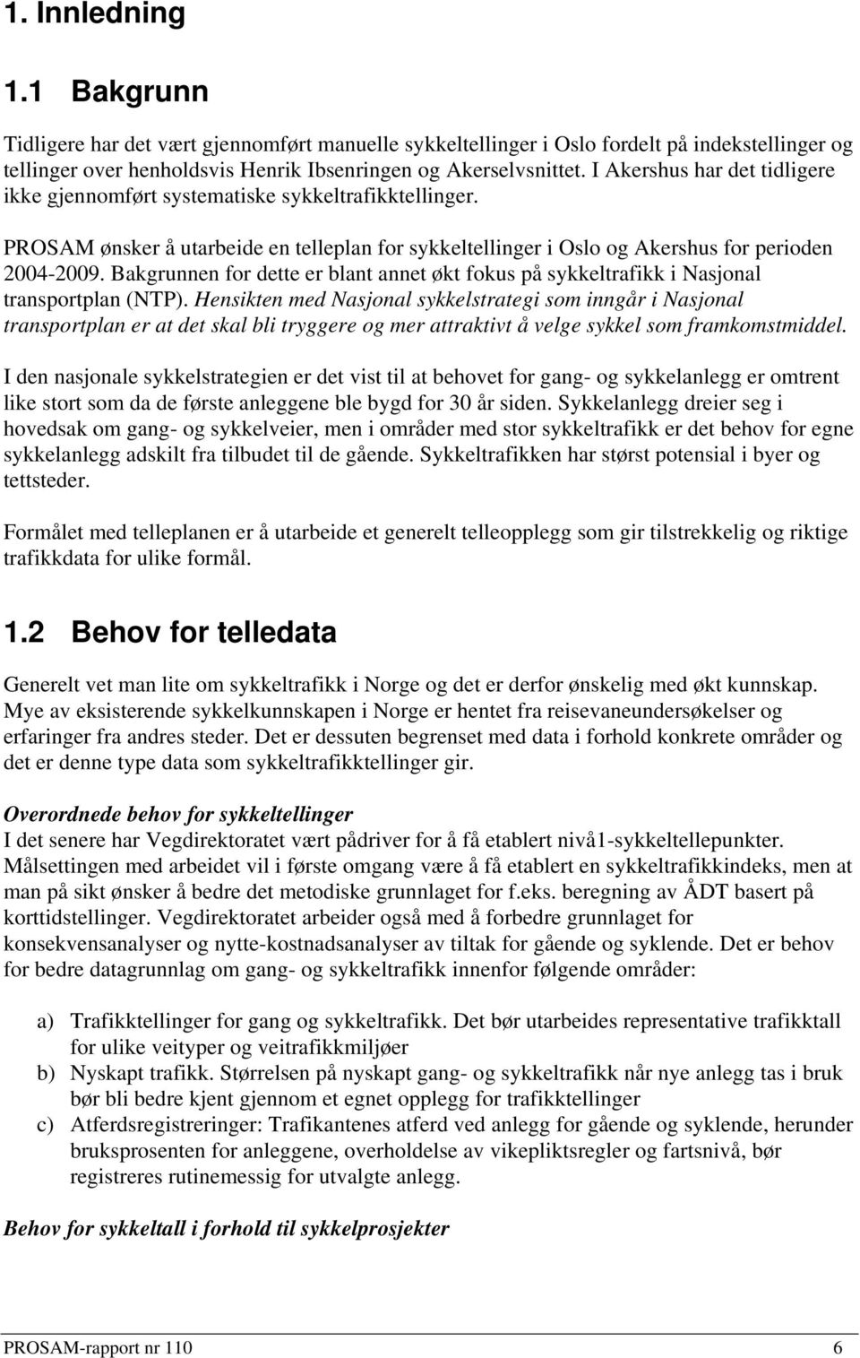 Bakgrunnen for dette er blant annet økt fokus på sykkeltrafikk i Nasjonal transportplan (NTP).