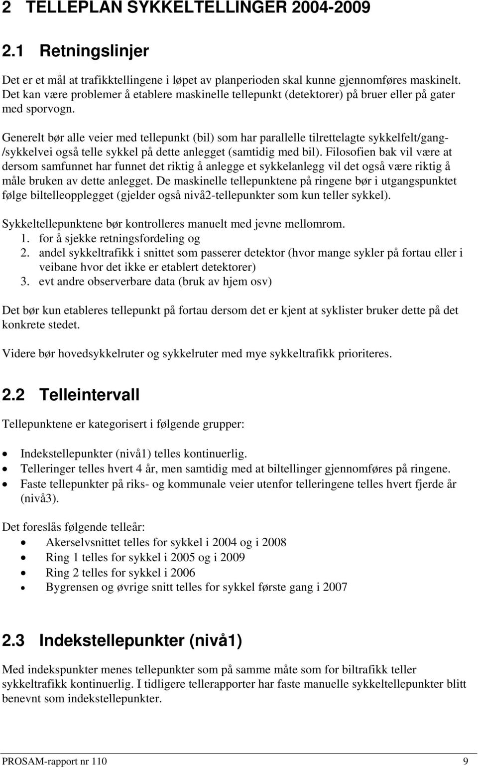 Generelt bør alle veier med tellepunkt (bil) som har parallelle tilrettelagte sykkelfelt/gang- /sykkelvei også telle sykkel på dette anlegget (samtidig med bil).