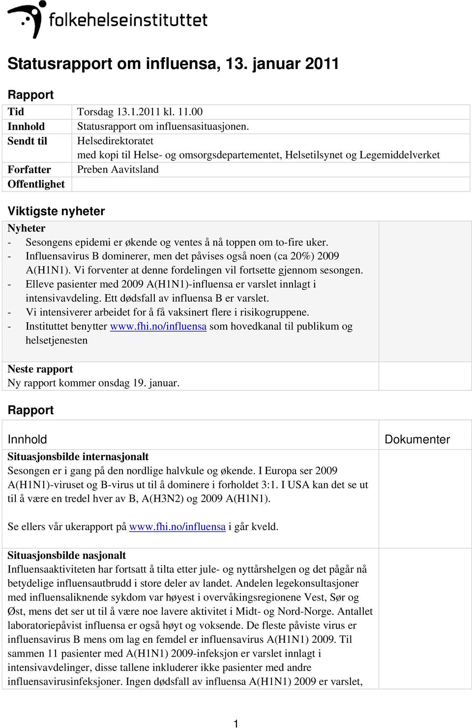 økende og ventes å nå toppen om to-fire uker. - Influensavirus B dominerer, men det påvises også noen (ca 20%) 2009 A(H1N1). Vi forventer at denne fordelingen vil fortsette gjennom sesongen.