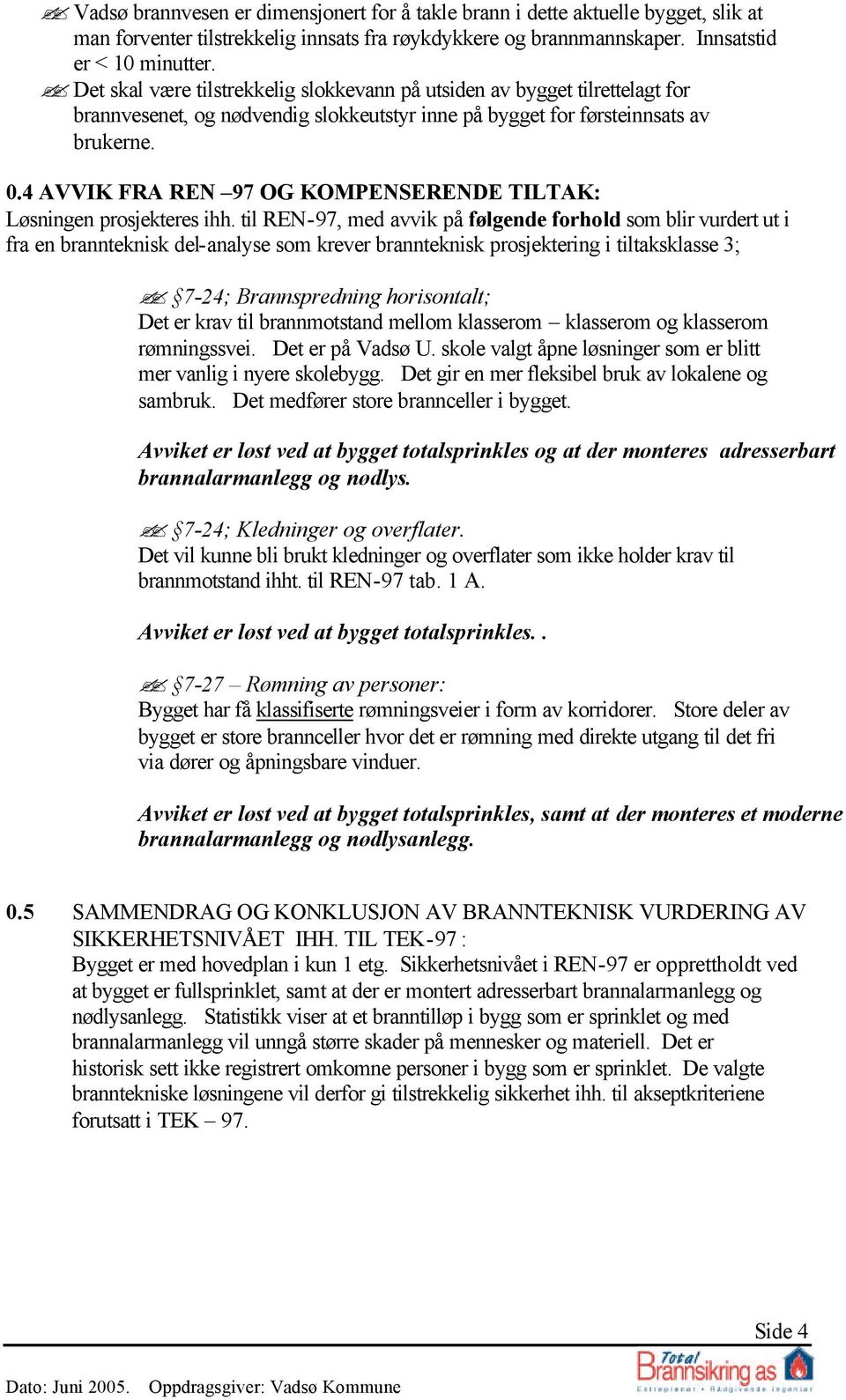 4 AVVIK FRA REN 97 OG KOMPENSERENDE TILTAK: Løsningen prosjekteres ihh.