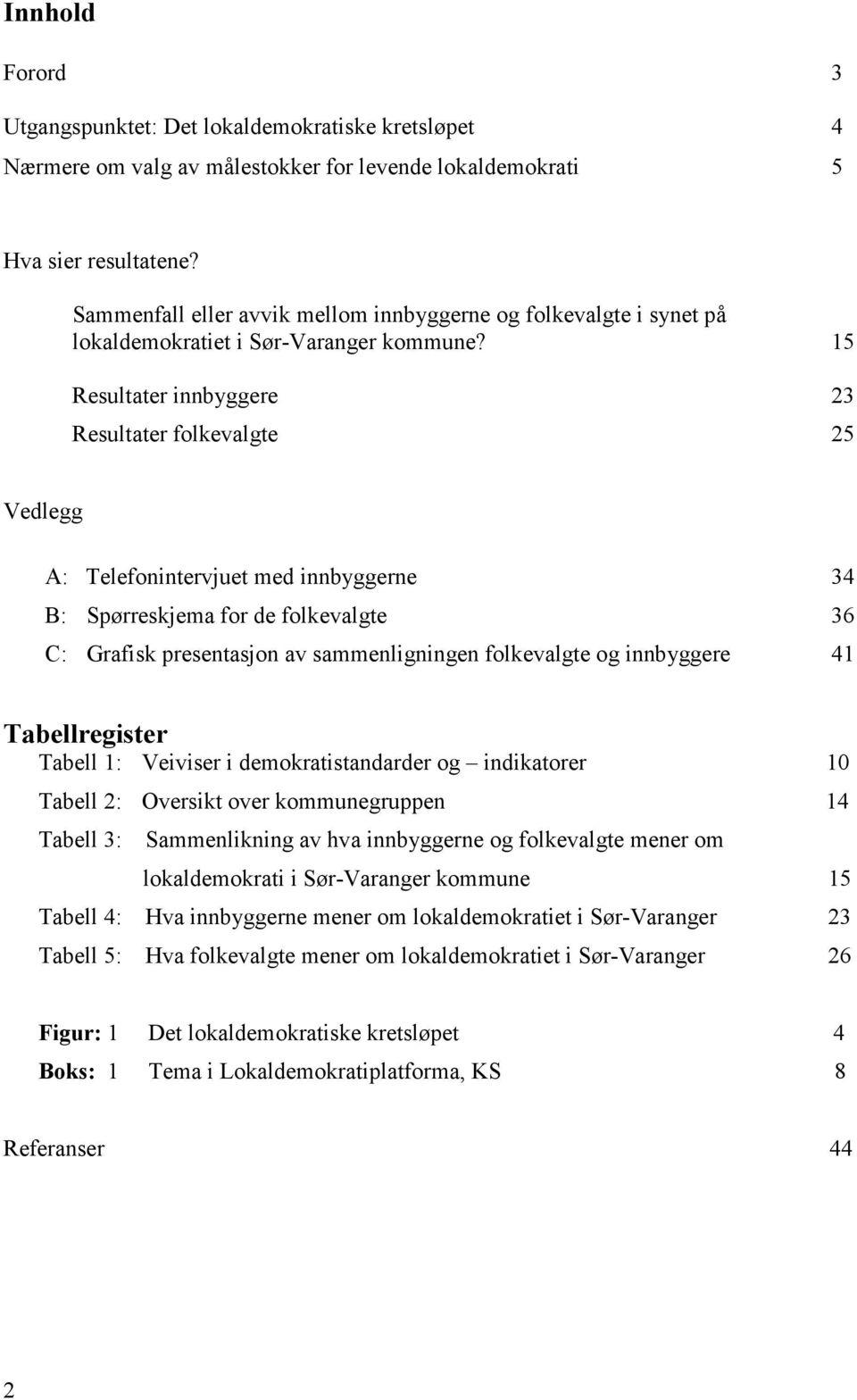 15 Resultater innbyggere 23 Resultater folkevalgte 25 Vedlegg A: Telefonintervjuet med innbyggerne 34 B: Spørreskjema for de folkevalgte 36 C: Grafisk presentasjon av sammenligningen folkevalgte og