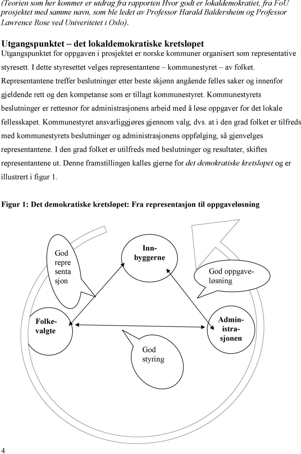 I dette styresettet velges representantene kommunestyret av folket.