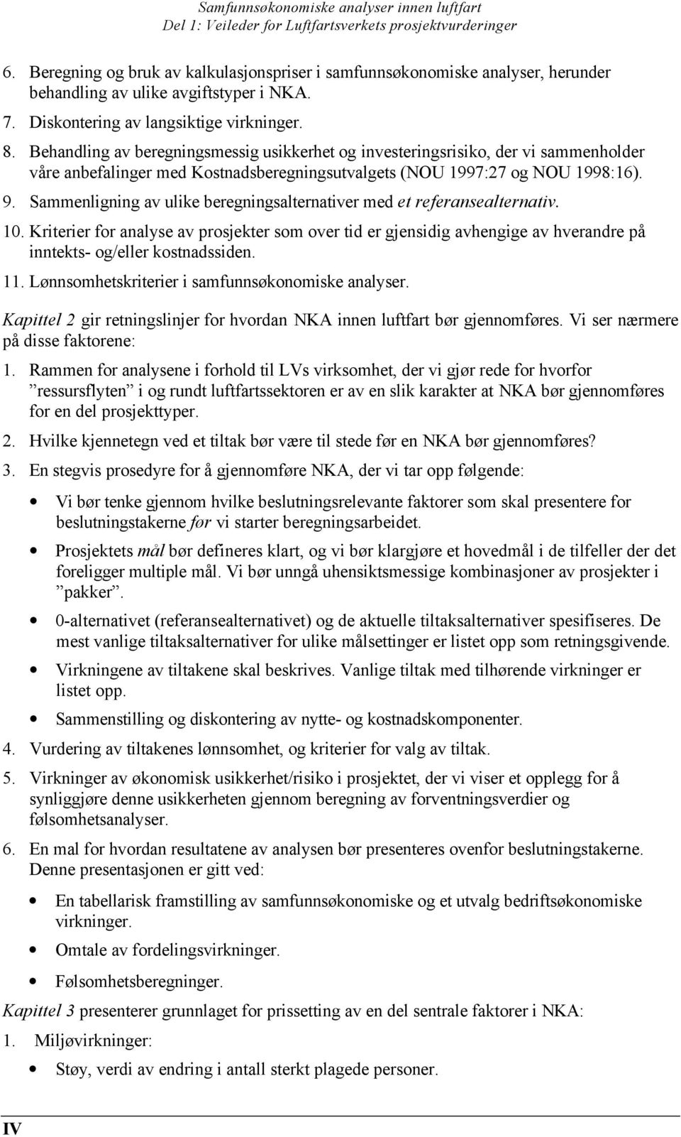 Sammenligning av ulike beregningsalternativer med et referansealternativ. 10. Kriterier for analyse av prosjekter som over tid er gjensidig avhengige av hverandre på inntekts- og/eller kostnadssiden.