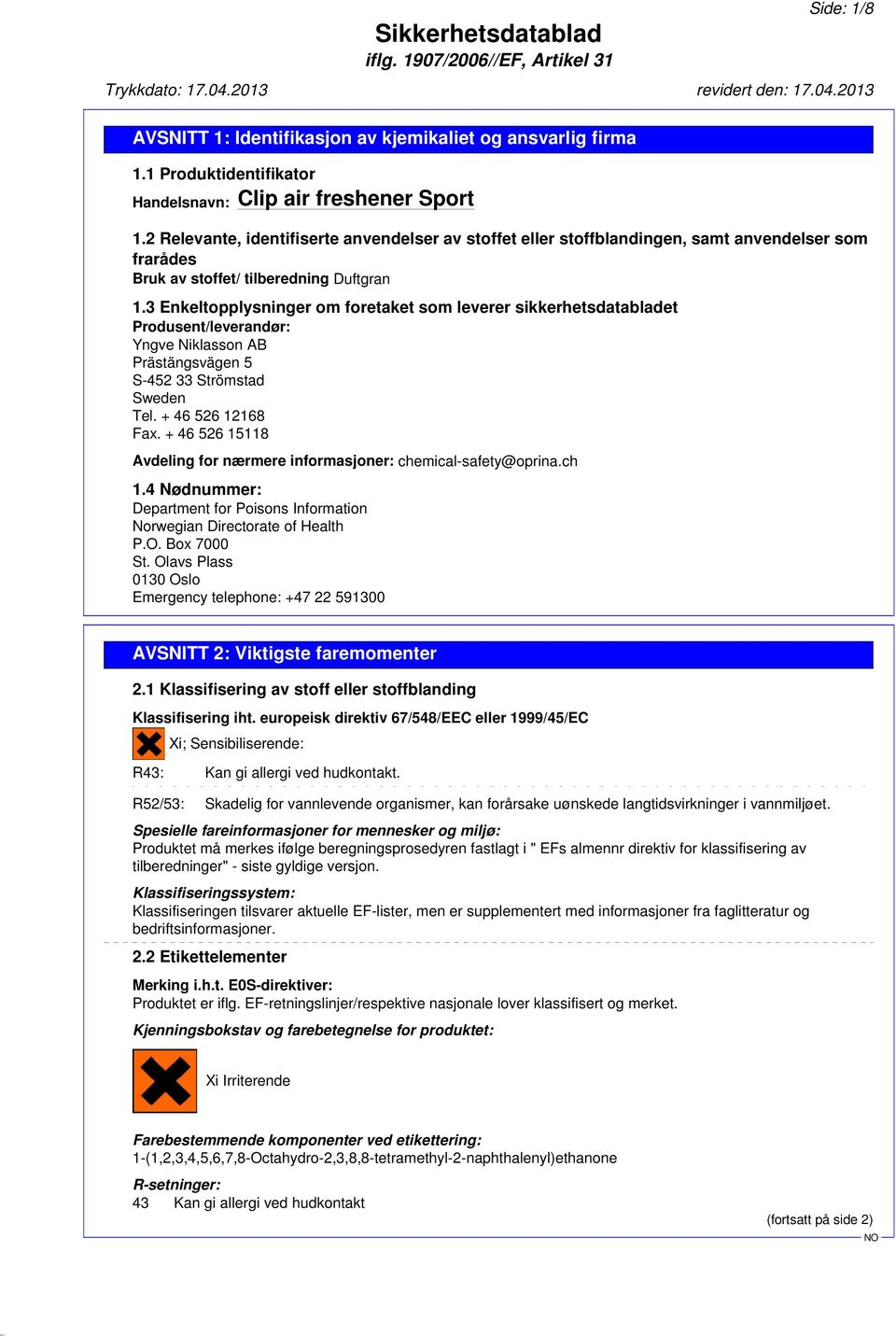 3 Enkeltopplysninger om foretaket som leverer sikkerhetsdatabladet Produsent/leverandør: Yngve Niklasson AB Prästängsvägen 5 S-452 33 Strömstad Sweden Tel. + 46 526 12168 Fax.