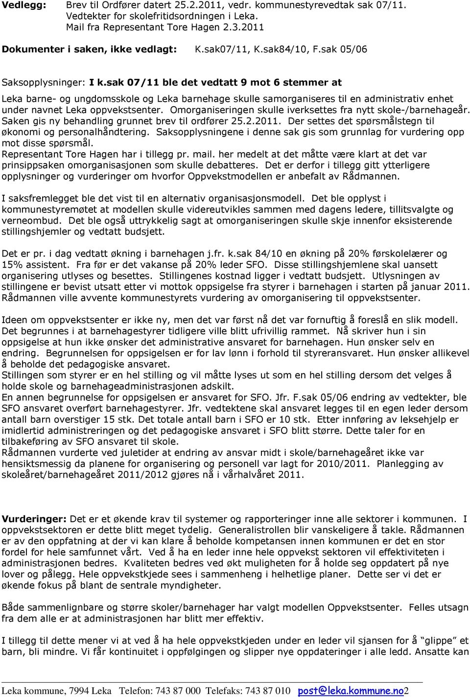 sak 07/11 ble det vedtatt 9 mot 6 stemmer at Leka barne- og ungdomsskole og Leka barnehage skulle samorganiseres til en administrativ enhet under navnet Leka oppvekstsenter.