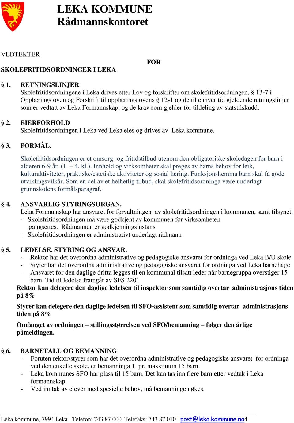 retningslinjer som er vedtatt av Leka Formannskap, og de krav som gjelder for tildeling av statstilskudd. 2. EIERFORHOLD Skolefritidsordningen i Leka ved Leka eies og drives av Leka kommune. 3.