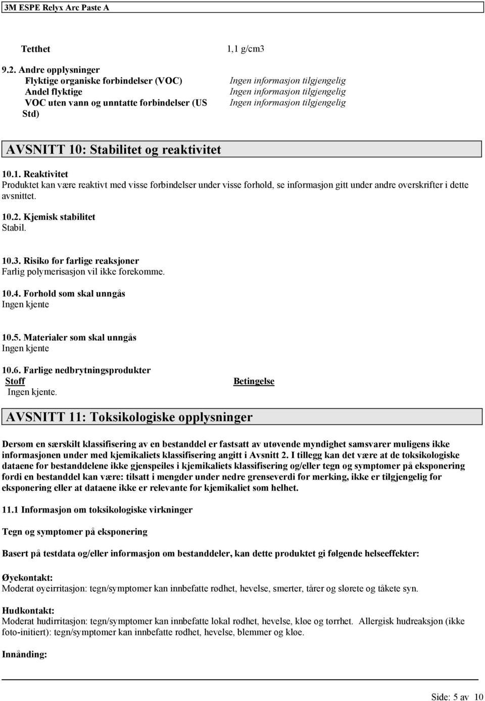 Stabilitet og reaktivitet 10.1. Reaktivitet et kan være reaktivt med visse forbindelser under visse forhold, se informasjon gitt under andre overskrifter i dette avsnittet. 10.2.