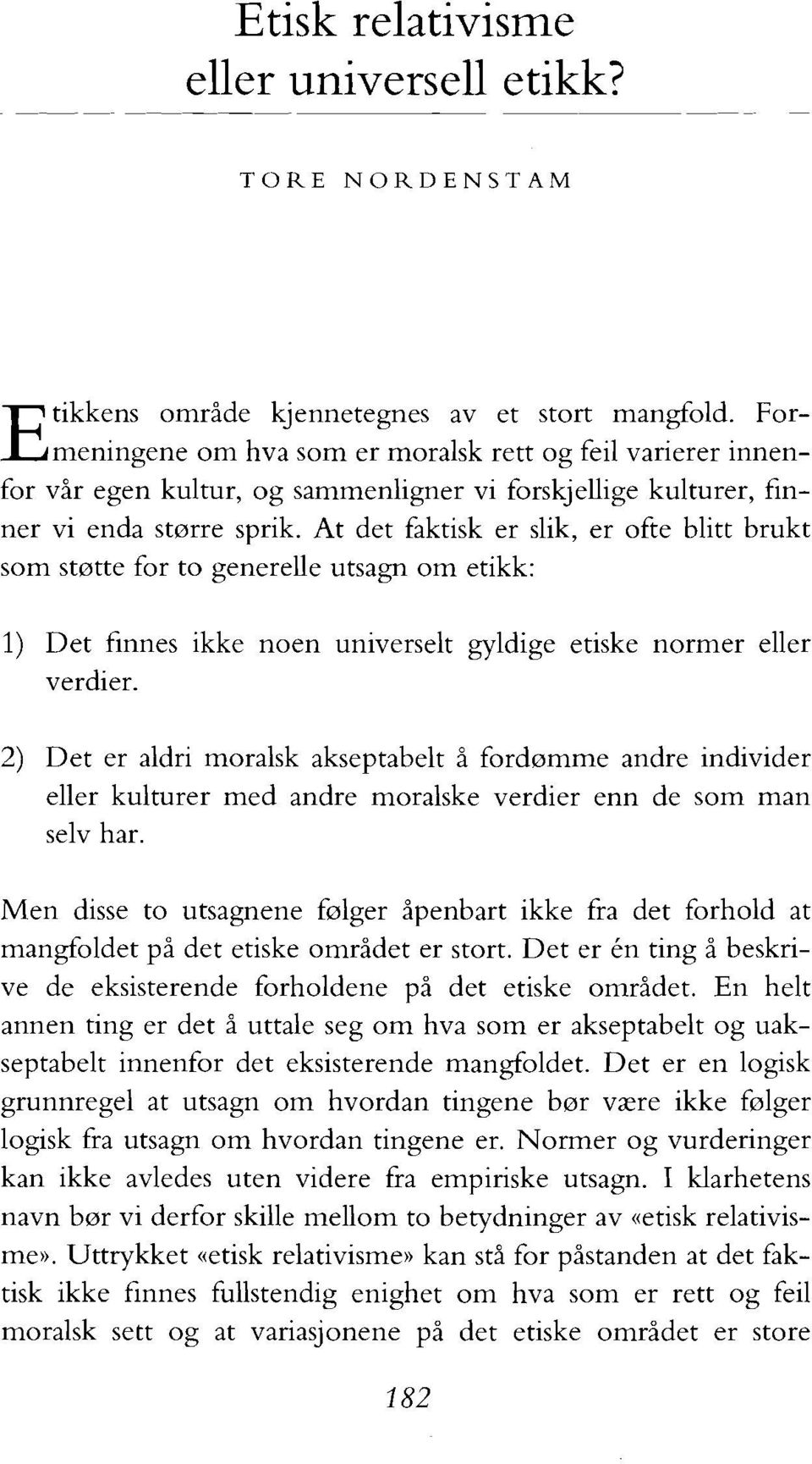 At det faktisk er slik, er ofte blitt brukt som ststte for to generelle utsagn om etikk: 1) Det finnes ikke noen universelt gyldige etiske normer eller verdier.