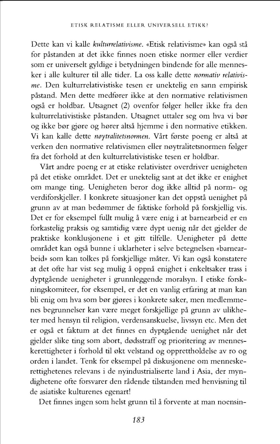 La oss kalle dette normativ relativisme. Den kulturrelativistiske tesen er unektelig en sann empirisk pistand. Men dette medfarer ikke at den normative relativismen ogsi er holdbar.