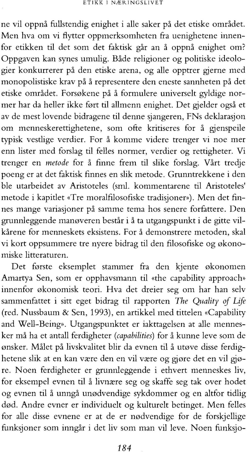 Bide religioner og politiske ideologier konkurrerer pi den etiske arena, og alle opptrer gjerne med monopolistiske krav pi i representere den eneste sannheten pi det etiske omridet.