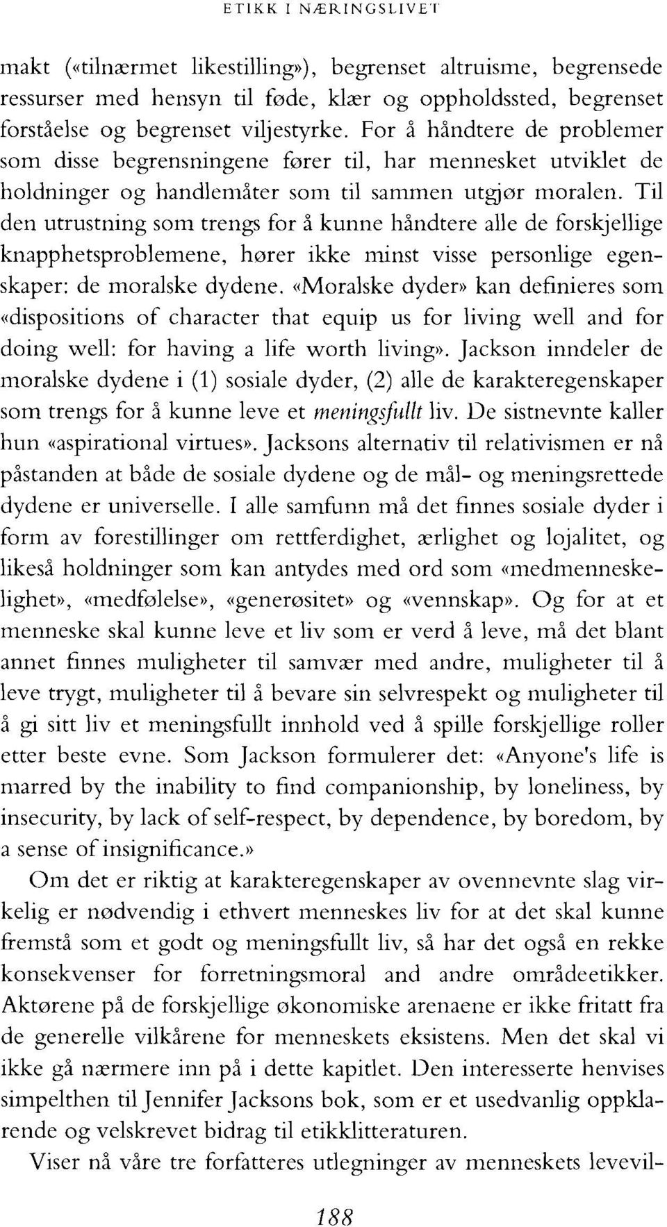 Til den utrustning som trengs for 2 kunne h2ndtere alle de forskjellige knapphetsproblemene, horer ikke minst visse personlige egenskaper: de moralske dydene.