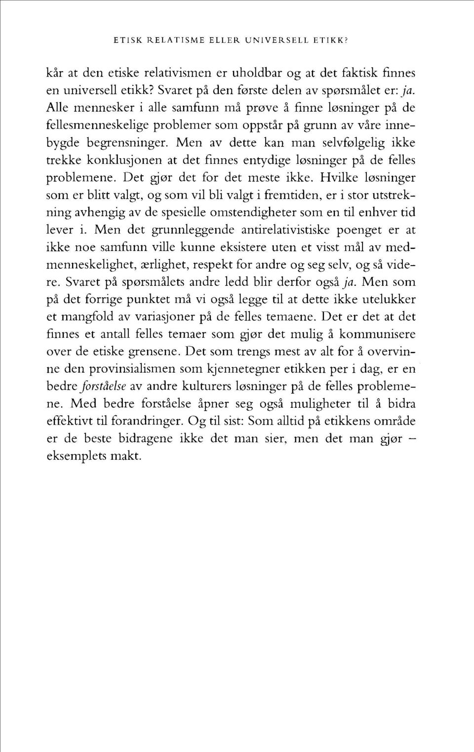 Men av dette kan man selvfalgelig ikke trekke konklusjonen at det finnes entydige lasninger pi de felles problemene. Det gjor det for det meste ikke.