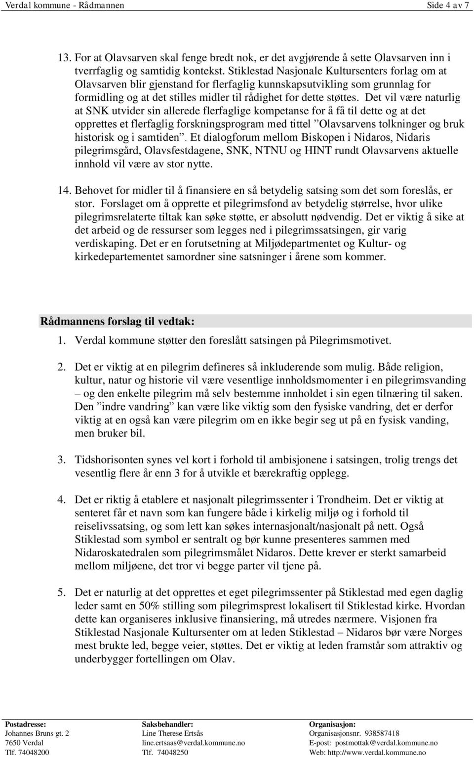 Det vil være naturlig at SNK utvider sin allerede flerfaglige kompetanse for å få til dette og at det opprettes et flerfaglig forskningsprogram med tittel Olavsarvens tolkninger og bruk historisk og