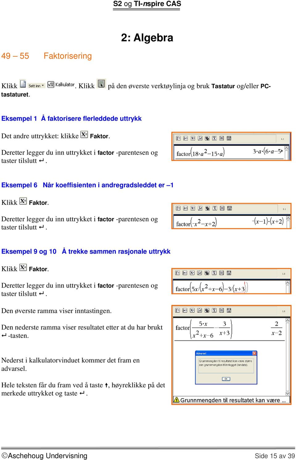 Deretter legger du inn uttrykket i factor -parentesen og taster tilslutt. Eksempel 9 og 10 Å trekke sammen rasjonale uttrykk Klikk Faktor.