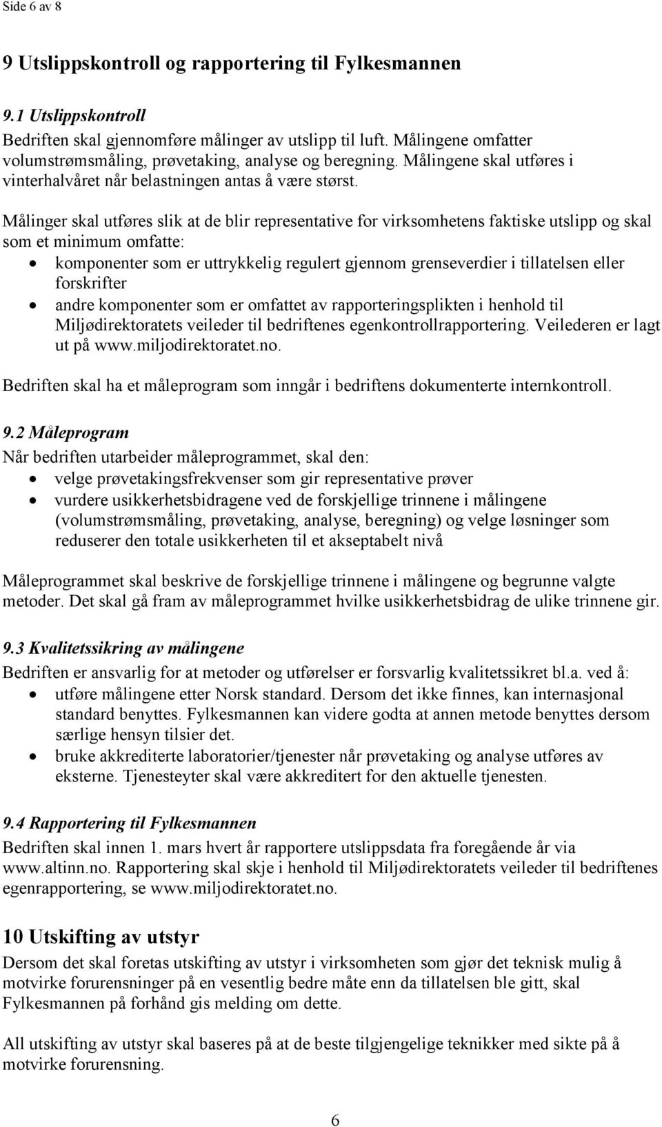 Målinger skal utføres slik at de blir representative for virksomhetens faktiske utslipp og skal som et minimum omfatte: komponenter som er uttrykkelig regulert gjennom grenseverdier i tillatelsen