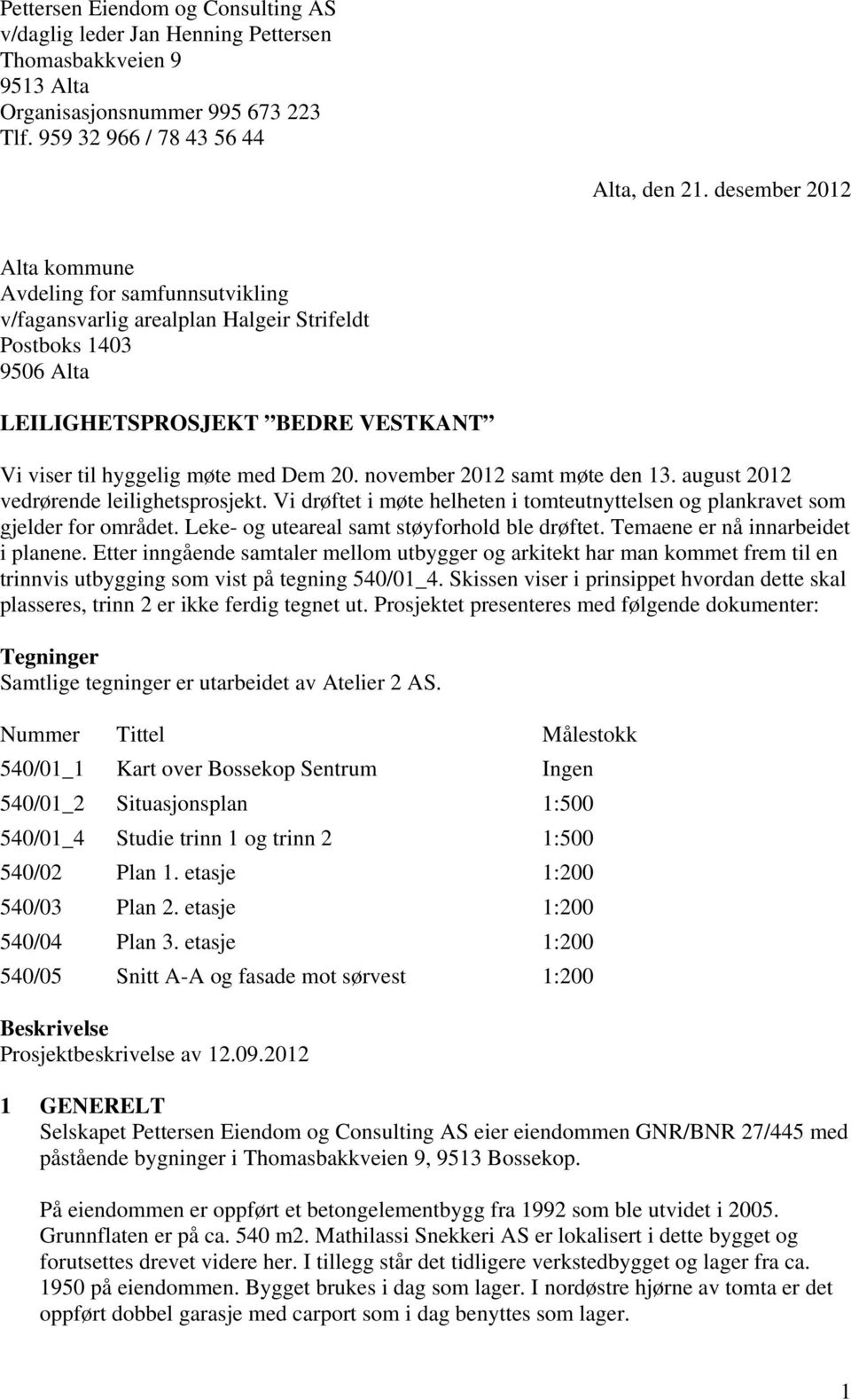 november 2012 samt møte den 13. august 2012 vedrørende leilighetsprosjekt. Vi drøftet i møte helheten i tomteutnyttelsen og plankravet som gjelder for området.