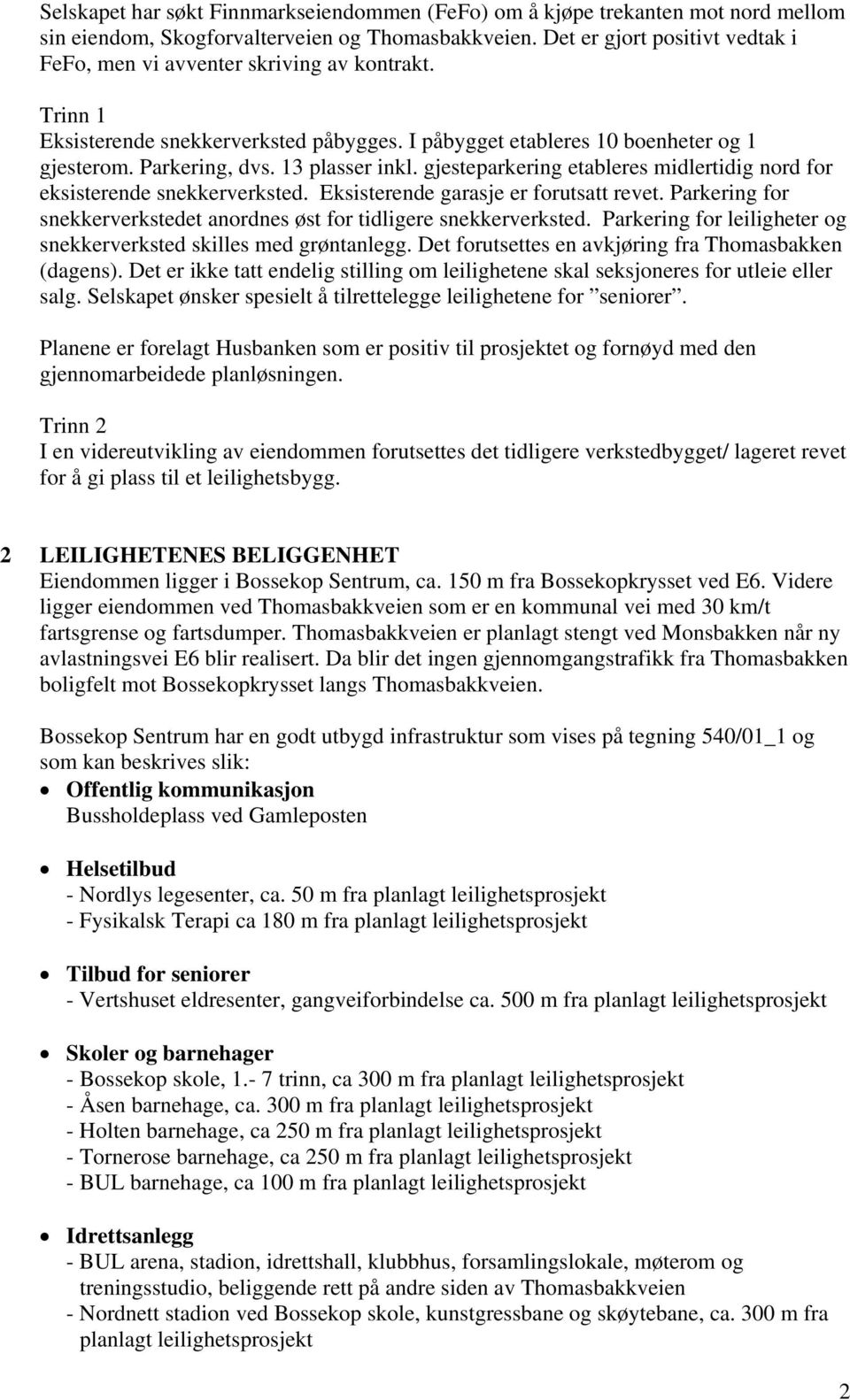 13 plasser inkl. gjesteparkering etableres midlertidig nord for eksisterende snekkerverksted. Eksisterende garasje er forutsatt revet.