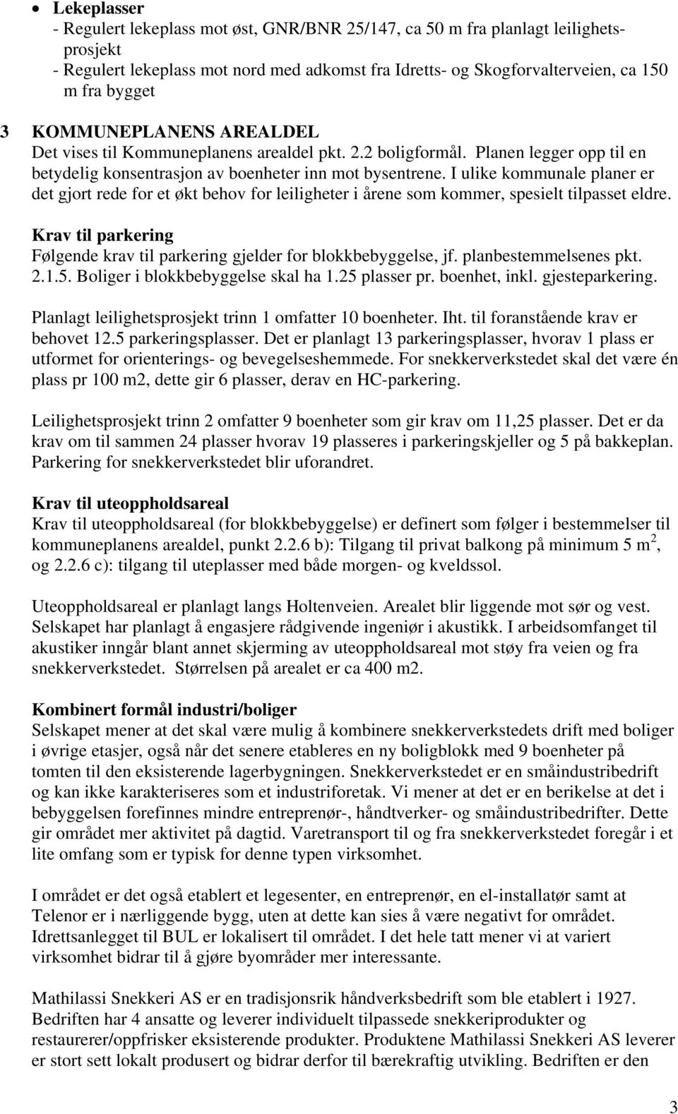 I ulike kommunale planer er det gjort rede for et økt behov for leiligheter i årene som kommer, spesielt tilpasset eldre.