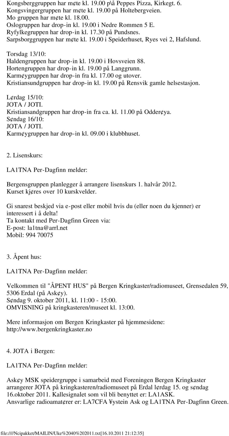 Hortengruppen har drop-in kl. 19.00 på Langgrunn. Karm ygruppen har drop-in fra kl. 17.00 og utover. Kristiansundgruppen har drop-in kl. 19.00 på Rensvik gamle helsestasjon. L rdag 15/10: JOTA / JOTI.