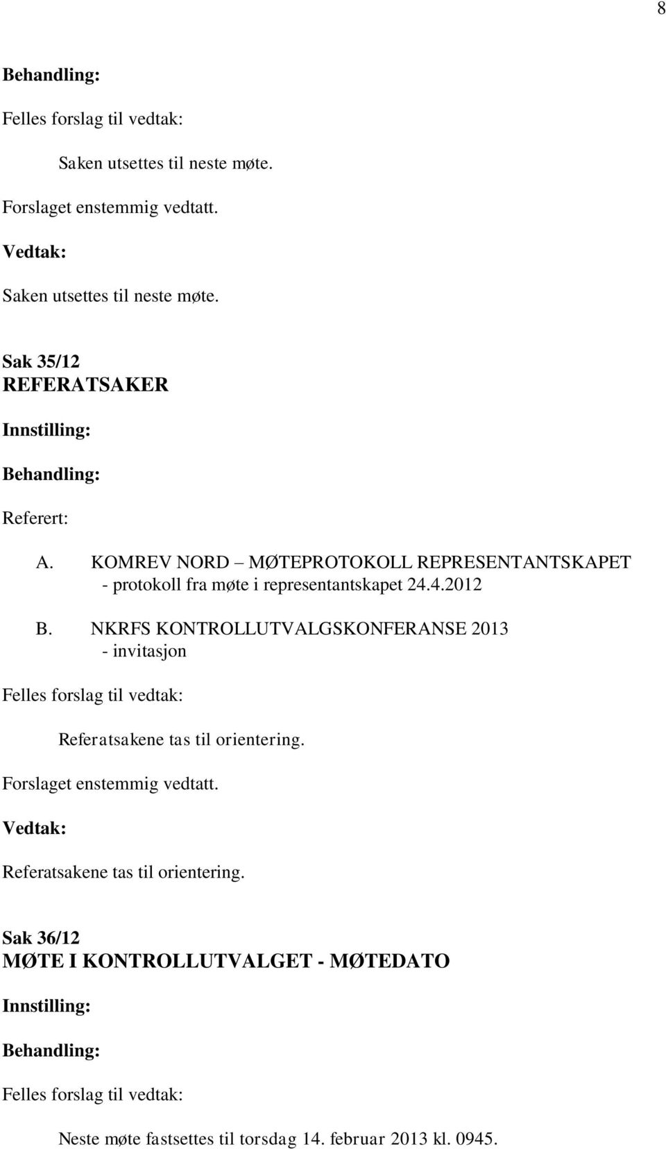 NKRFS KONTROLLUTVALGSKONFERANSE 2013 - invitasjon Fees forsag ti vedtak: Referatsakene tas ti orientering. Forsaget enstemmig vedtatt.