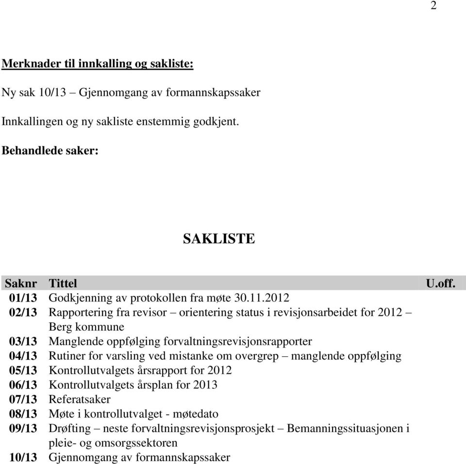 2012 02/13 Rapportering fra revisor orientering status i revisjonsarbeidet for 2012 Berg kommune 03/13 Mangende oppføging forvatningsrevisjonsrapporter 04/13 Rutiner for varsing